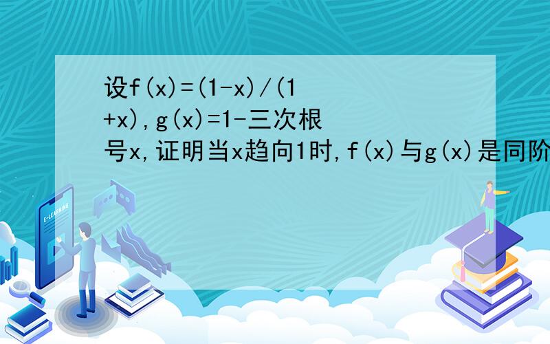 设f(x)=(1-x)/(1+x),g(x)=1-三次根号x,证明当x趋向1时,f(x)与g(x)是同阶无穷小,但不等价.该怎么证明