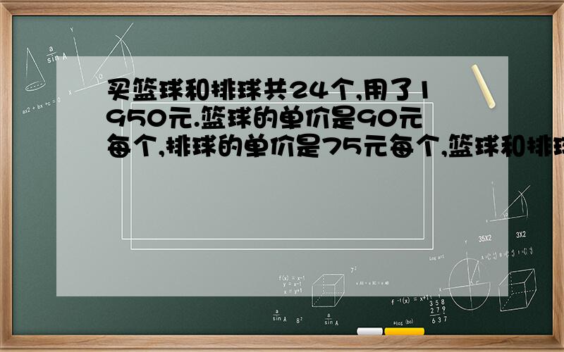 买篮球和排球共24个,用了1950元.篮球的单价是90元每个,排球的单价是75元每个,篮球和排球各几个?