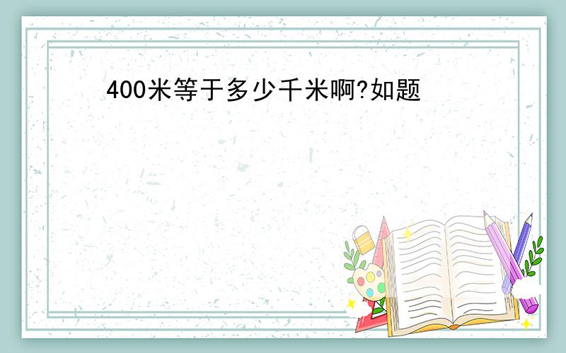 400米等于多少千米啊?如题