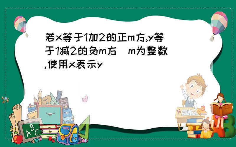 若x等于1加2的正m方,y等于1减2的负m方(m为整数),使用x表示y