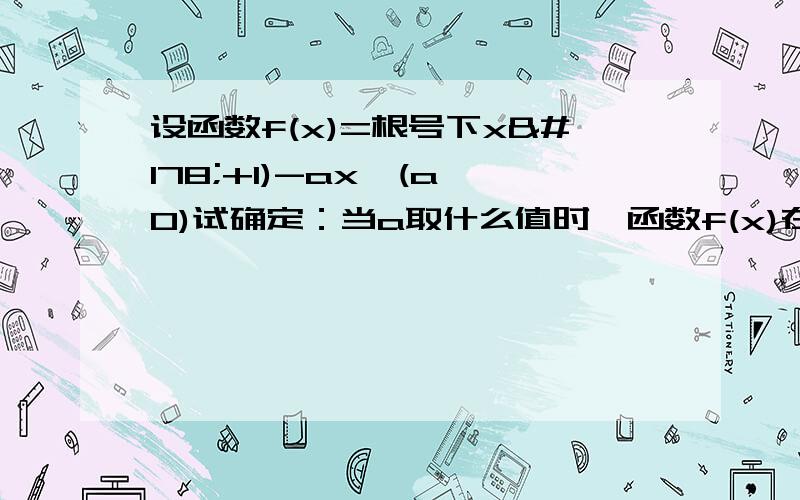 设函数f(x)=根号下x²+1)-ax,(a＞0)试确定：当a取什么值时,函数f(x)在（0,+∞）上为单调函数【用f(x1)-f(x2)＞0解!】