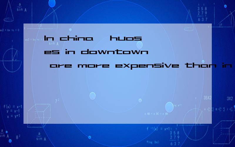 In china ,huoses in downtown are more expensive than in the countryside.A.ones B.thoseC.that D.it