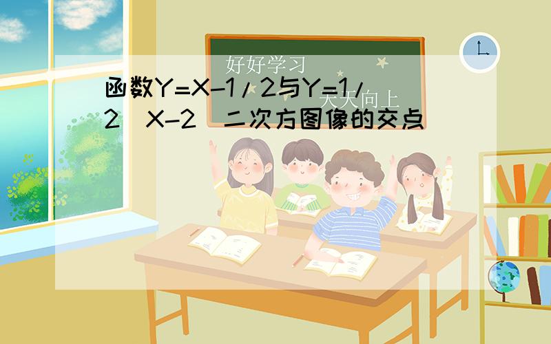 函数Y=X-1/2与Y=1/2(X-2)二次方图像的交点