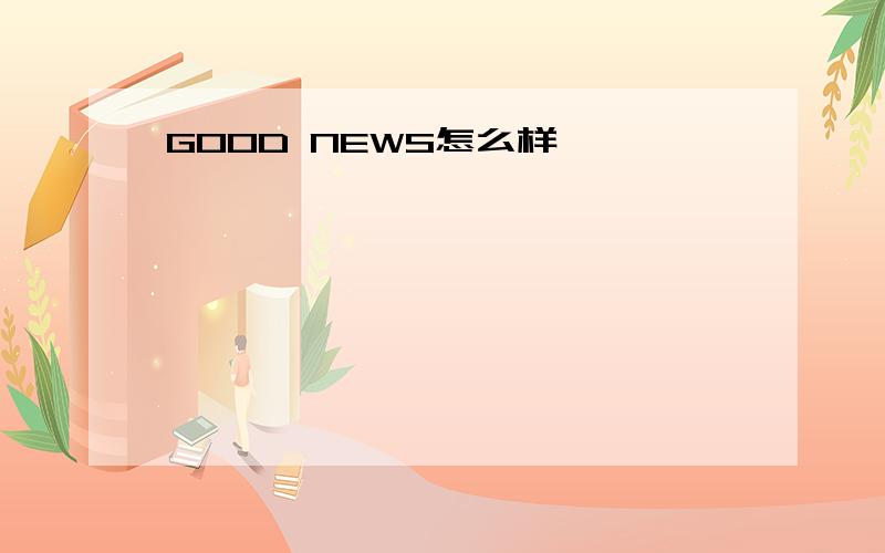 GOOD NEWS怎么样