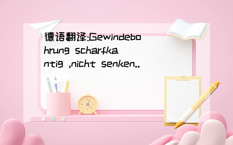 德语翻译:Gewindebohrung scharfkantig ,nicht senken..
