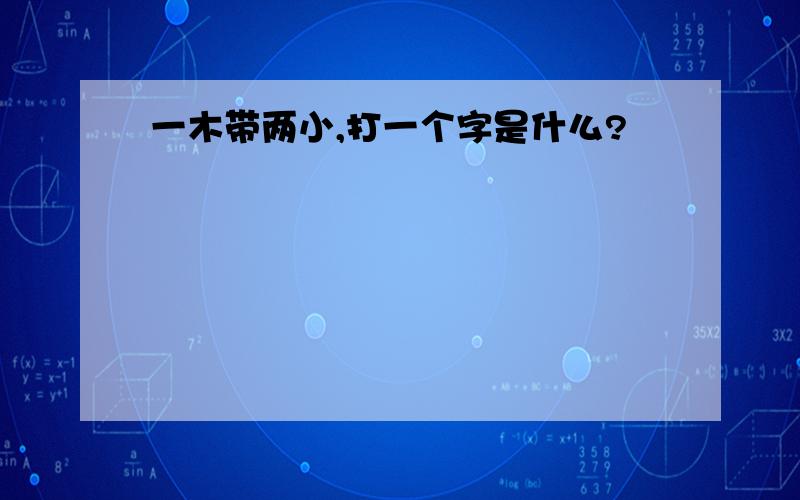 一木带两小,打一个字是什么?