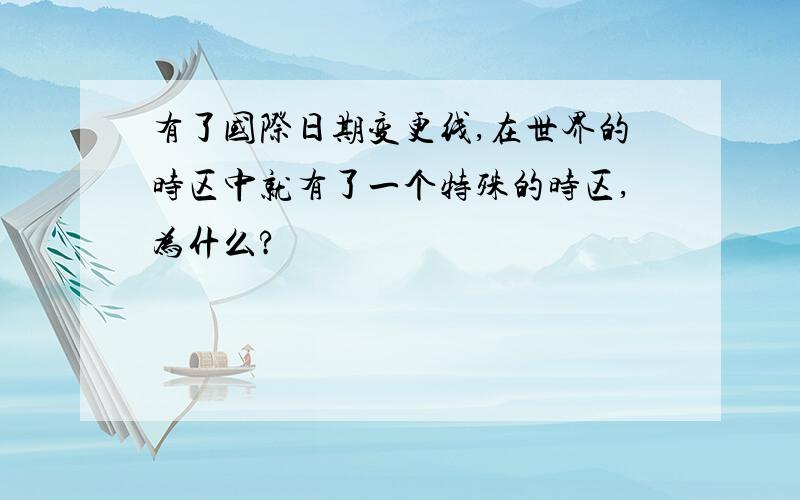 有了国际日期变更线,在世界的时区中就有了一个特殊的时区,为什么?