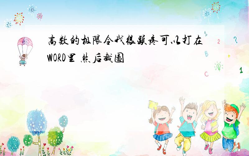 高数的极限令我很头疼可以打在WORD里 然后截图