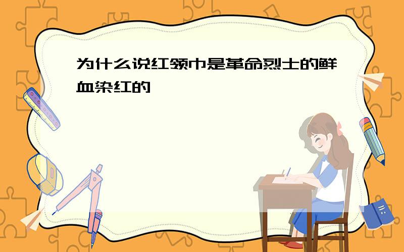 为什么说红领巾是革命烈士的鲜血染红的