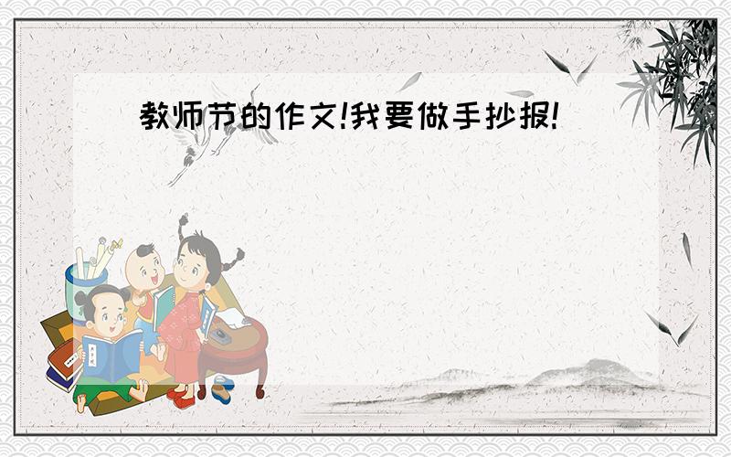 教师节的作文!我要做手抄报!