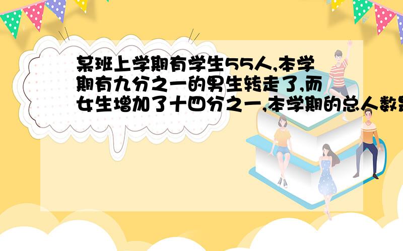 某班上学期有学生55人,本学期有九分之一的男生转走了,而女生增加了十四分之一,本学期的总人数是54人.该班这学期男生有多少人,只是选择方程的解即可