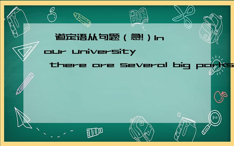 一道定语从句题（急!）In our university there are several big parks _we students can go to enjoy the beautiful scenery． A．to which B．at which C．from which D．in which我知道选A我只是想问,为什么D不对?we students can go t