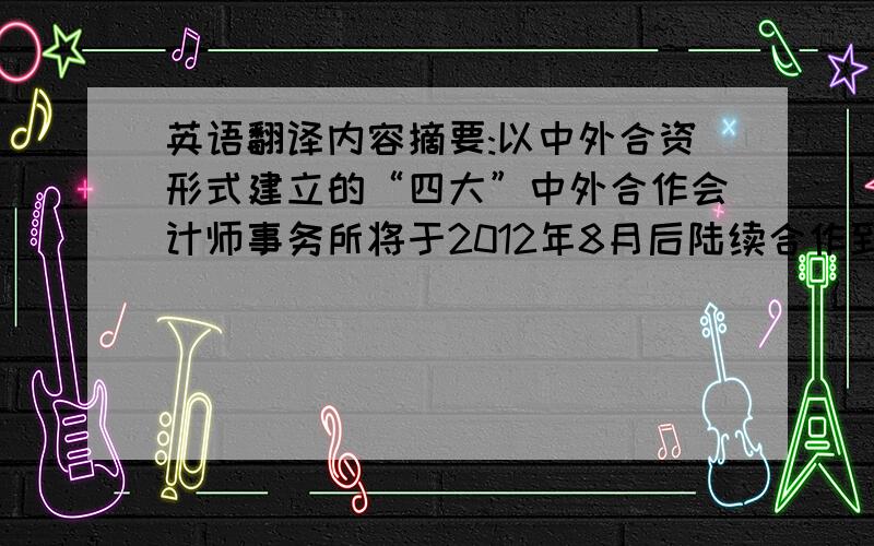 英语翻译内容摘要:以中外合资形式建立的“四大”中外合作会计师事务所将于2012年8月后陆续合作到期,到期后“四大”合作所将按照国际惯例在中国启动本土化转制,本文基于2012年5月发布的