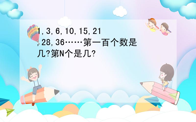 1,3,6,10,15,21,28,36……第一百个数是几?第N个是几?