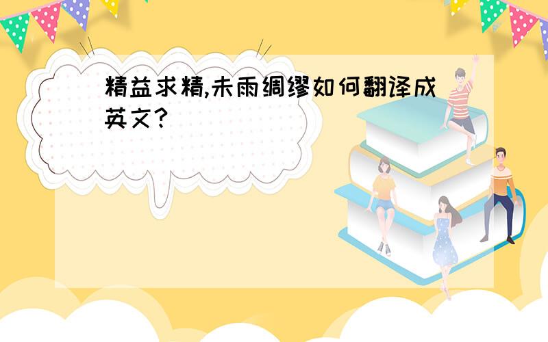 精益求精,未雨绸缪如何翻译成英文?