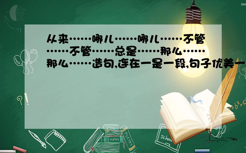 从来……哪儿……哪儿……不管……不管……总是……那么……那么……造句,连在一是一段,句子优美一点的