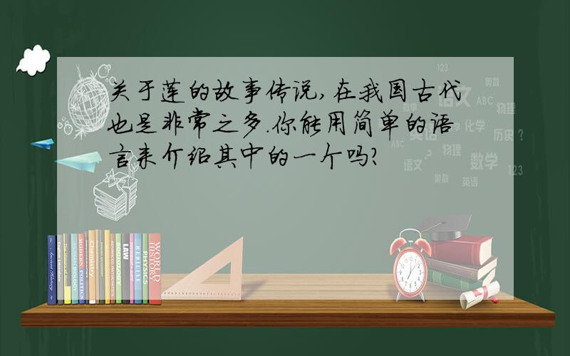 关于莲的故事传说,在我国古代也是非常之多.你能用简单的语言来介绍其中的一个吗?