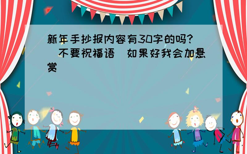 新年手抄报内容有30字的吗?（不要祝福语）如果好我会加悬赏