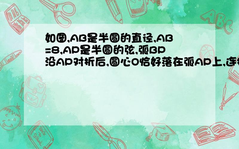 如图,AB是半圆的直径,AB=8,AP是半圆的弦,弧BP沿AP对折后,圆心O恰好落在弧AP上,连接BC（1）弧AC=弧PC=弧PB （2）提出一个与点C有关的问题,并进行计算或证明