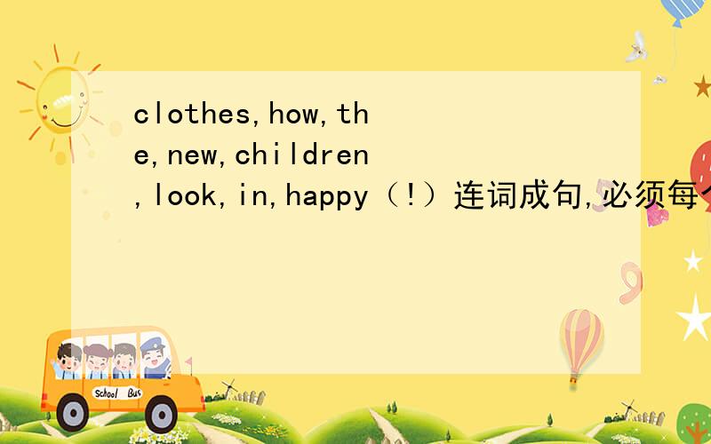 clothes,how,the,new,children,look,in,happy（!）连词成句,必须每个词都要用到哦