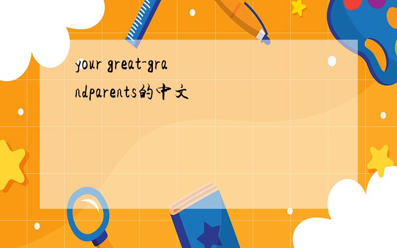 your great-grandparents的中文