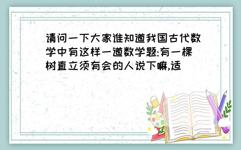 请问一下大家谁知道我国古代数学中有这样一道数学题:有一棵树直立须有会的人说下嘛,适