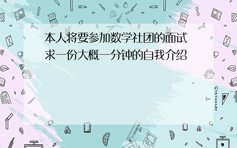 本人将要参加数学社团的面试 求一份大概一分钟的自我介绍