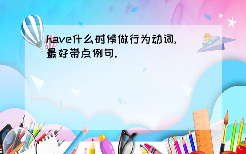 have什么时候做行为动词,最好带点例句.