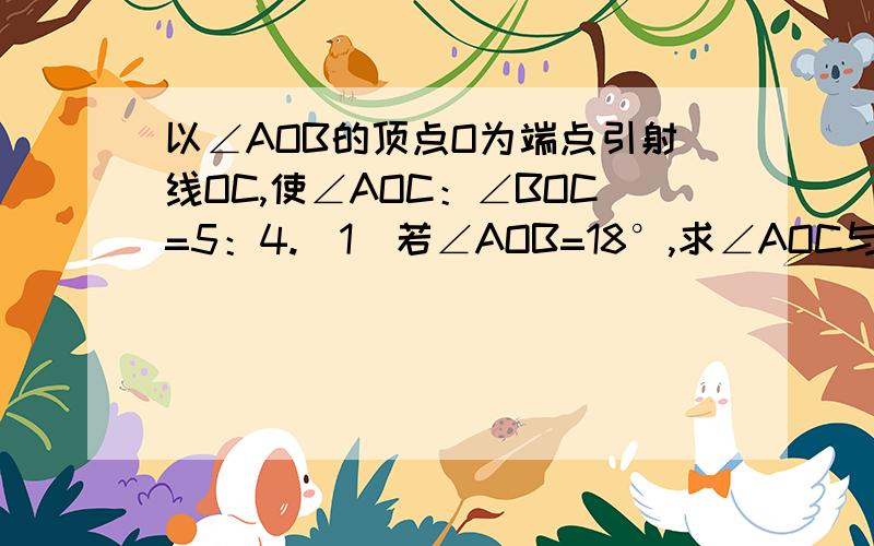 以∠AOB的顶点O为端点引射线OC,使∠AOC：∠BOC=5：4.（1）若∠AOB=18°,求∠AOC与∠BOC的度数；（2）若∠AOB=m°,求∠AOC与∠BOC的度数.