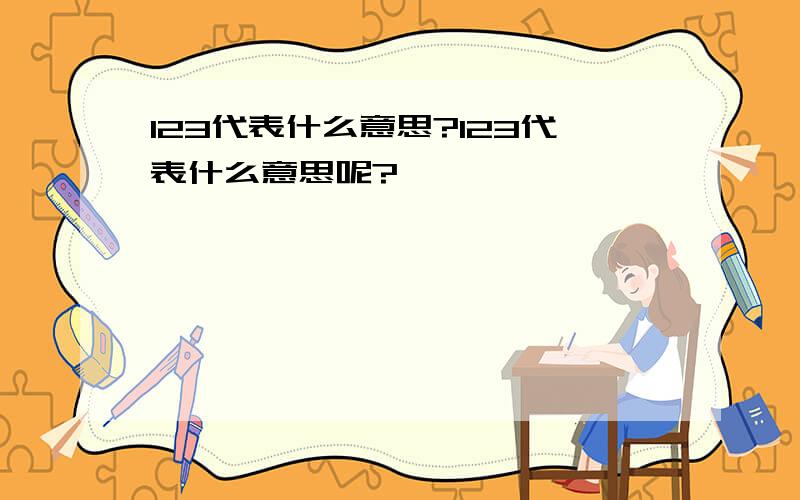 123代表什么意思?123代表什么意思呢?