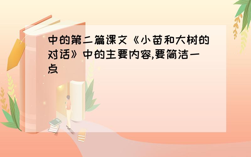 中的第二篇课文《小苗和大树的对话》中的主要内容,要简洁一点