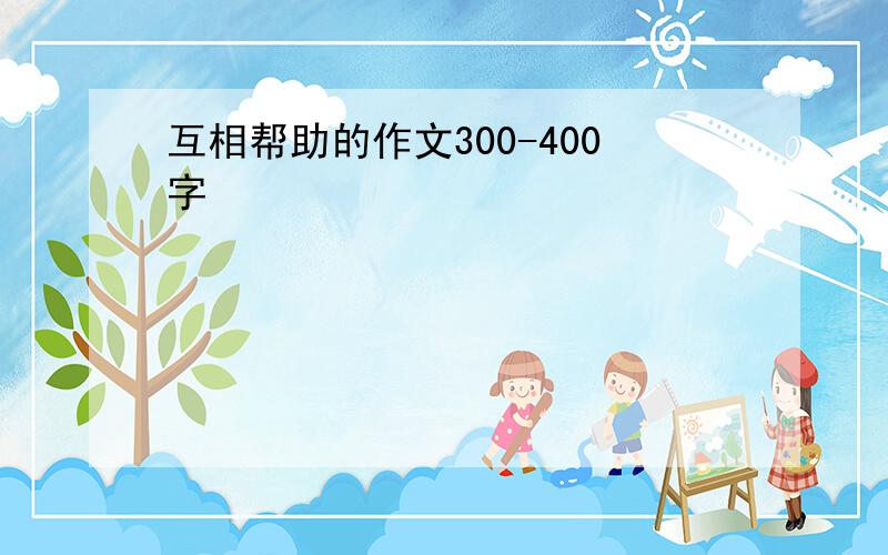 互相帮助的作文300-400字