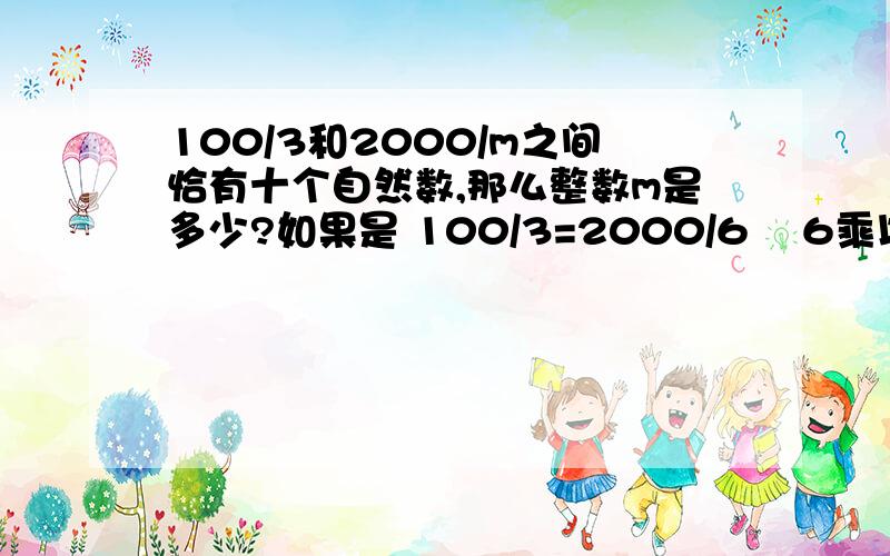 100/3和2000/m之间恰有十个自然数,那么整数m是多少?如果是 100/3=2000/6    6乘以10=60    m=60可不可以呢?