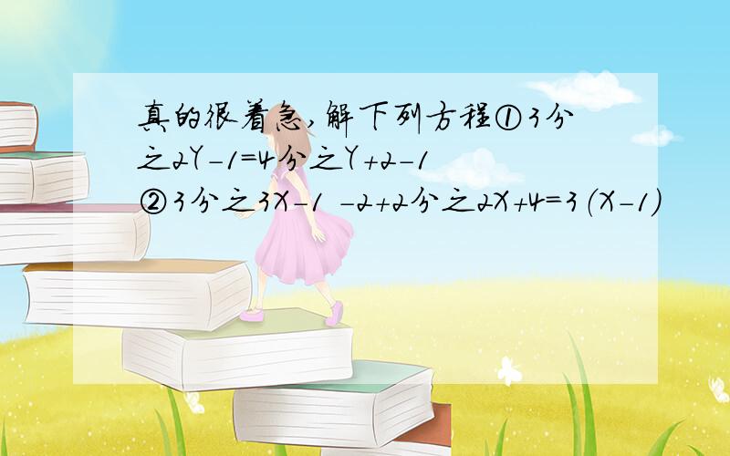 真的很着急,解下列方程①3分之2Y-1=4分之Y＋2-1②3分之3X-1 -2＋2分之2X＋4=3（X-1）