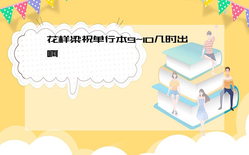 花样梁祝单行本9~10几时出啊