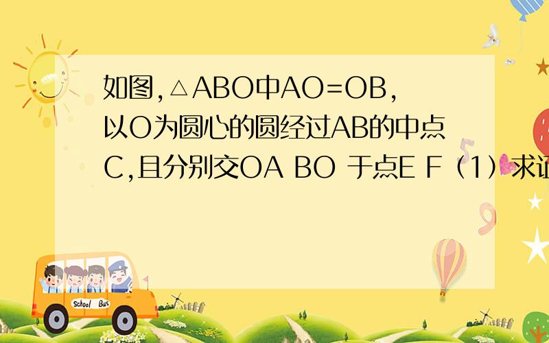 如图,△ABO中AO=OB,以O为圆心的圆经过AB的中点C,且分别交OA BO 于点E F（1）求证AB是圆O的切线（2）若△ABO腰上的高等于底边的一半,且AB=4根号3.求弧EC的长