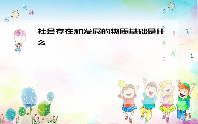 社会存在和发展的物质基础是什么