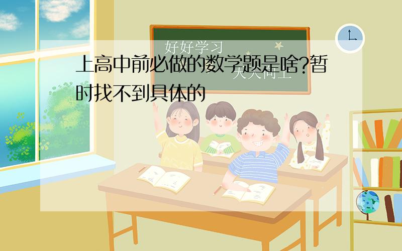 上高中前必做的数学题是啥?暂时找不到具体的