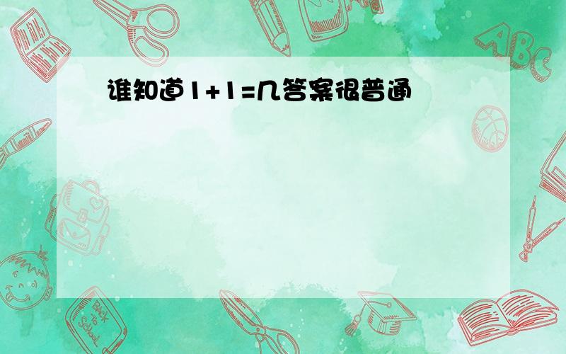 谁知道1+1=几答案很普通