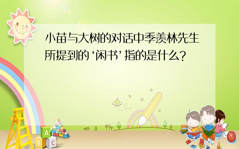 小苗与大树的对话中季羡林先生所提到的‘闲书’指的是什么?