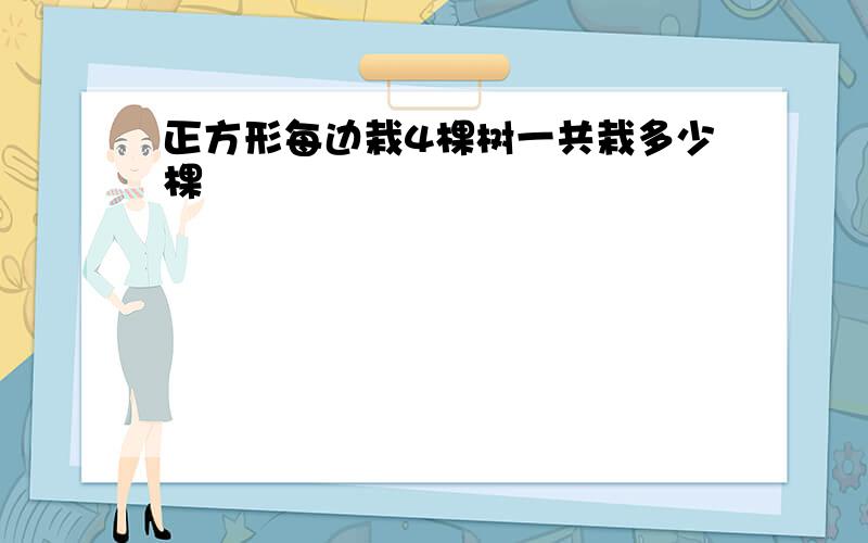 正方形每边栽4棵树一共栽多少棵