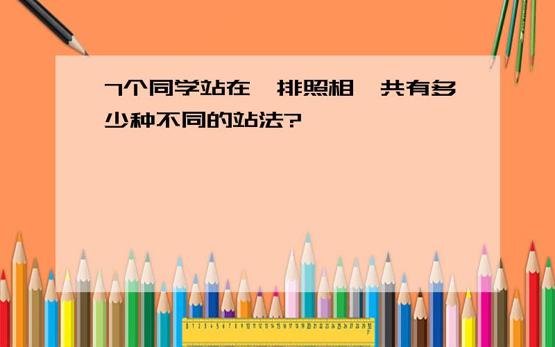 7个同学站在一排照相,共有多少种不同的站法?