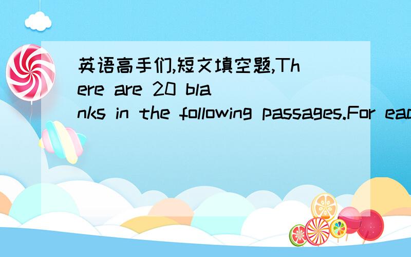 英语高手们,短文填空题,There are 20 blanks in the following passages.For each blank there are four choices marked A,B,C,and D.Choose the ONE that best fits into the passages.In 31 Greece athletic festivals were very important and had strong