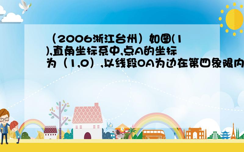 （2006浙江台州）如图(1),直角坐标系中,点A的坐标为（1,0）,以线段OA为边在第四象限内作等边△AOB,点C为x正半轴上一动点(OC＞1),连结BC,以线段BC为边在第四象限内作等边△CBD,直线DA交y轴于点E.