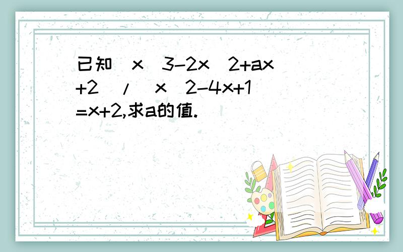 已知(x^3-2x^2+ax+2)/(x^2-4x+1)=x+2,求a的值.