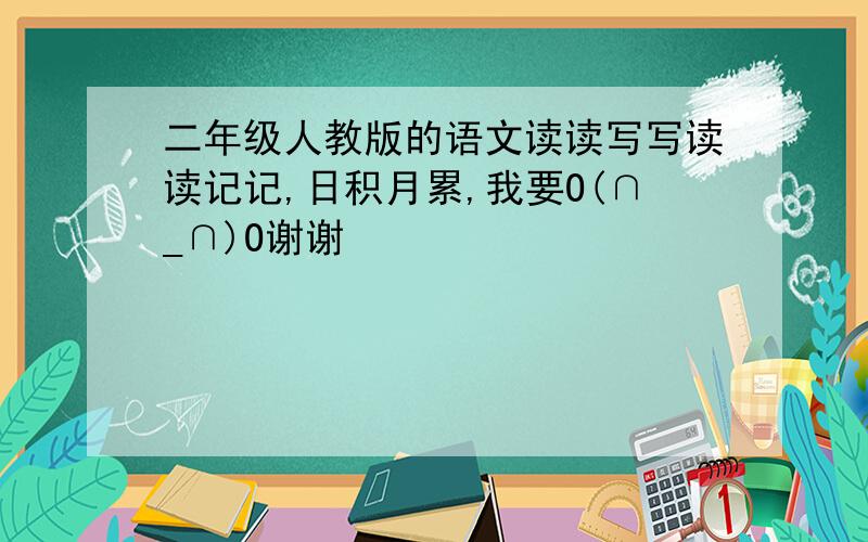 二年级人教版的语文读读写写读读记记,日积月累,我要O(∩_∩)O谢谢