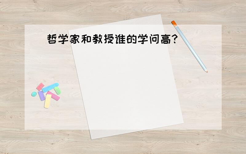 哲学家和教授谁的学问高?