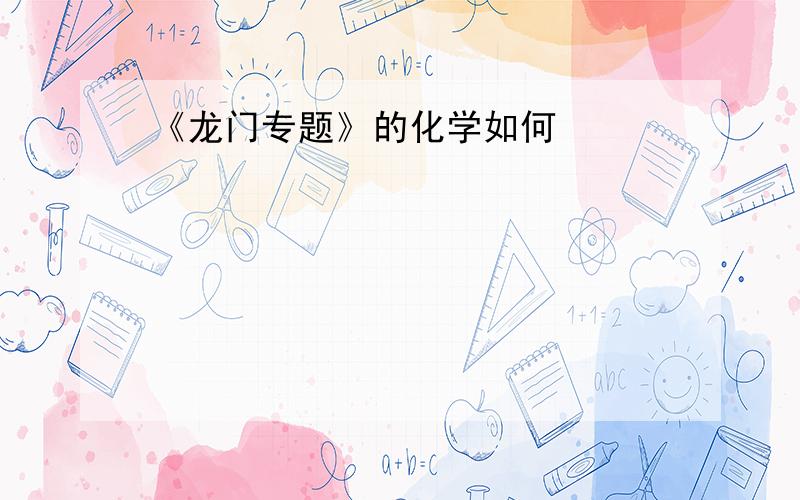 《龙门专题》的化学如何