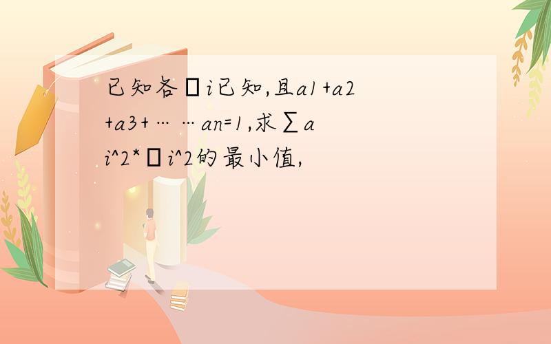 已知各σi已知,且a1+a2+a3+……an=1,求∑ai^2*σi^2的最小值,