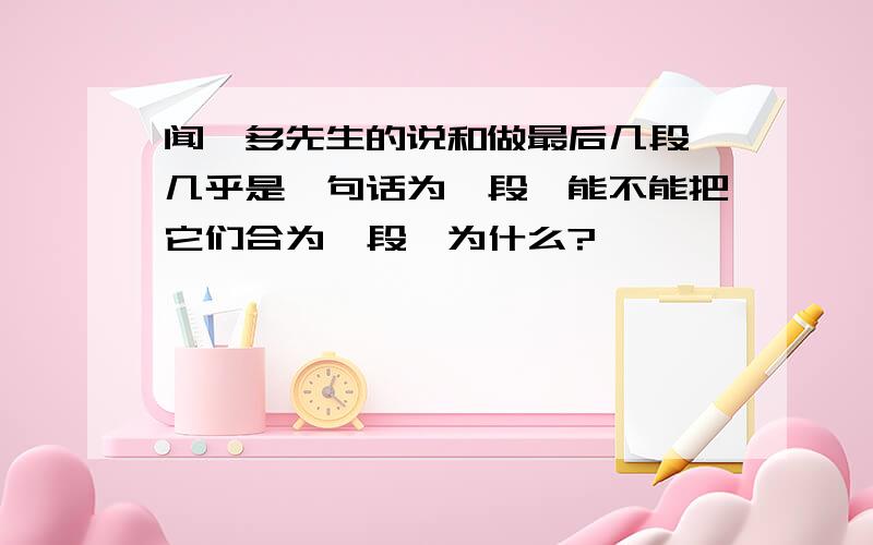 闻一多先生的说和做最后几段,几乎是一句话为一段,能不能把它们合为一段,为什么?